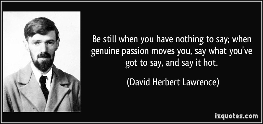 quote-be-still-when-you-have-nothing-to-say-when-genuine-passion-moves-you-say-what-you-ve-got-to-say-david-herbert-lawrence-108849.jpg